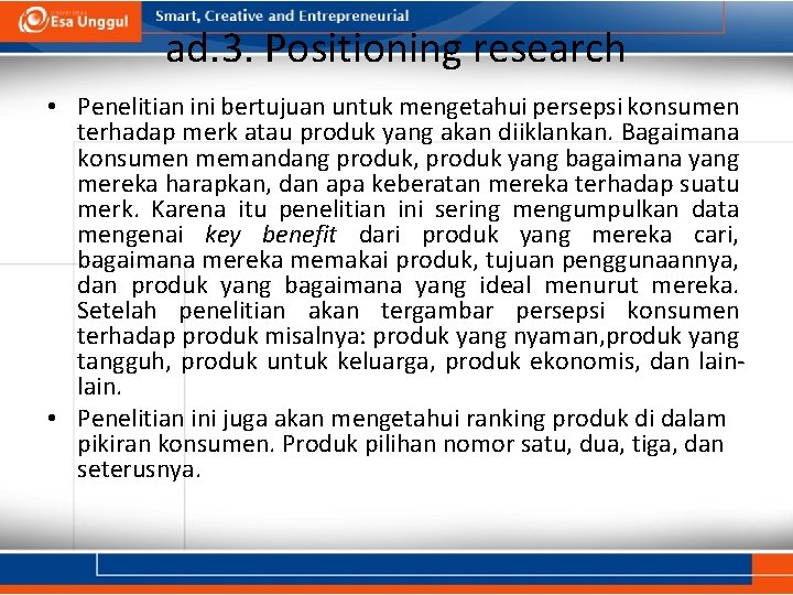ad. 3. Positioning research • Penelitian ini bertujuan untuk mengetahui persepsi konsumen terhadap merk