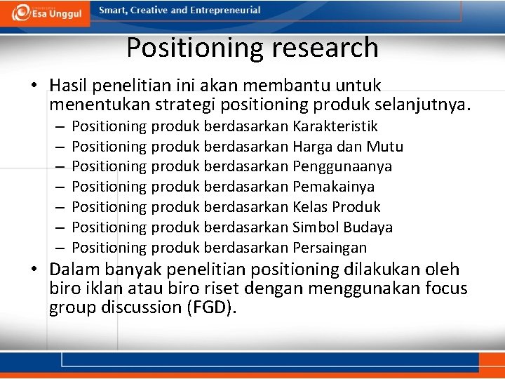 Positioning research • Hasil penelitian ini akan membantu untuk menentukan strategi positioning produk selanjutnya.