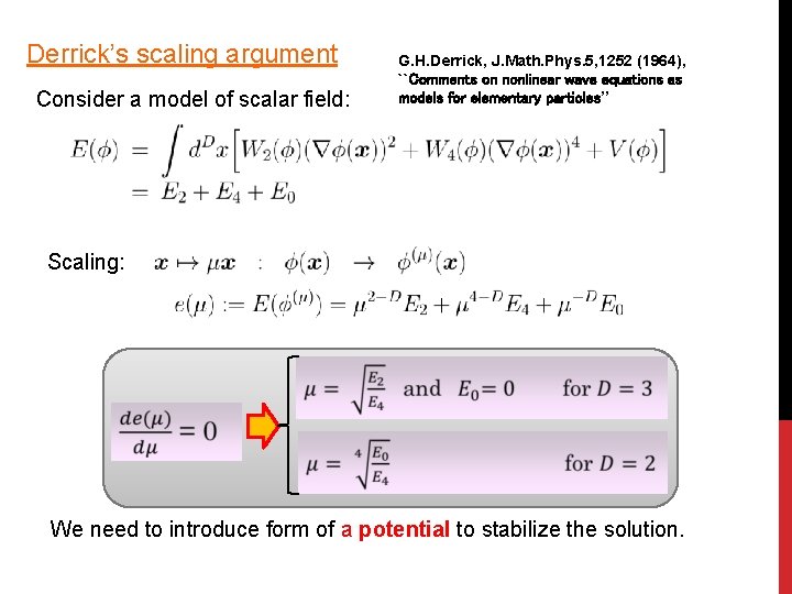 Derrick’s scaling argument Consider a model of scalar field: G. H. Derrick, J. Math.