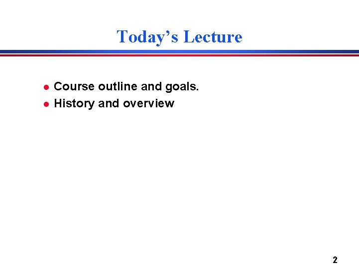 Today’s Lecture l l Course outline and goals. History and overview 2 