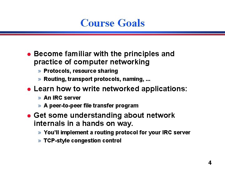 Course Goals l Become familiar with the principles and practice of computer networking »