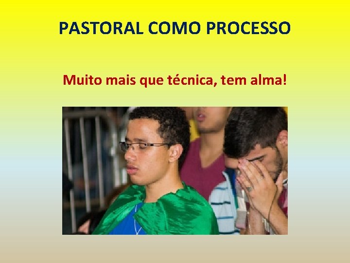 PASTORAL COMO PROCESSO Muito mais que técnica, tem alma! 