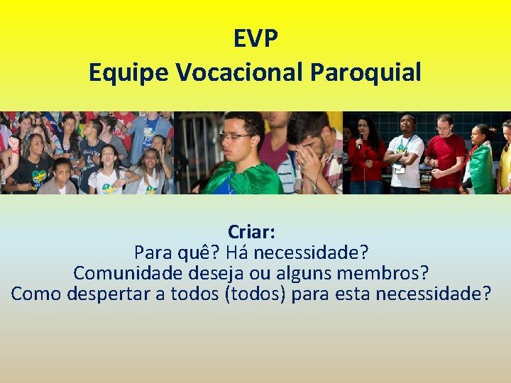EVP Equipe Vocacional Paroquial Criar: Para quê? Há necessidade? Comunidade deseja ou alguns membros?
