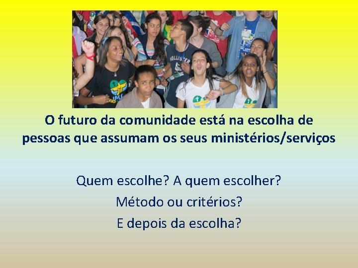 O futuro da comunidade está na escolha de pessoas que assumam os seus ministérios/serviços