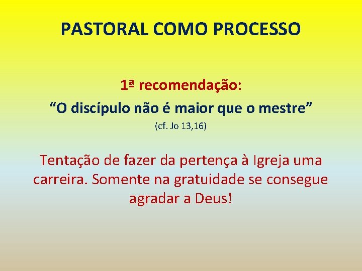 PASTORAL COMO PROCESSO 1ª recomendação: “O discípulo não é maior que o mestre” (cf.