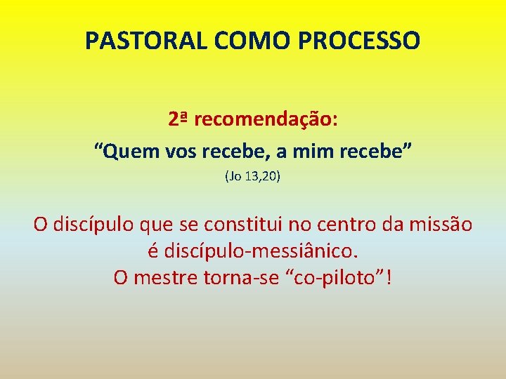 PASTORAL COMO PROCESSO 2ª recomendação: “Quem vos recebe, a mim recebe” (Jo 13, 20)