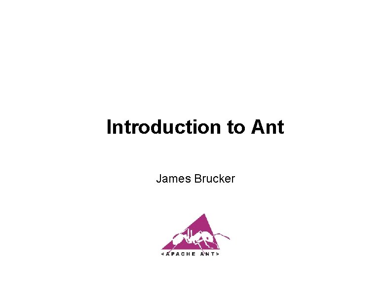 Introduction to Ant James Brucker 