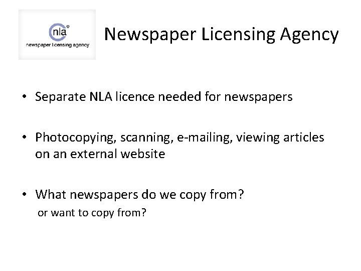 Newspaper Licensing Agency • Separate NLA licence needed for newspapers • Photocopying, scanning, e-mailing,