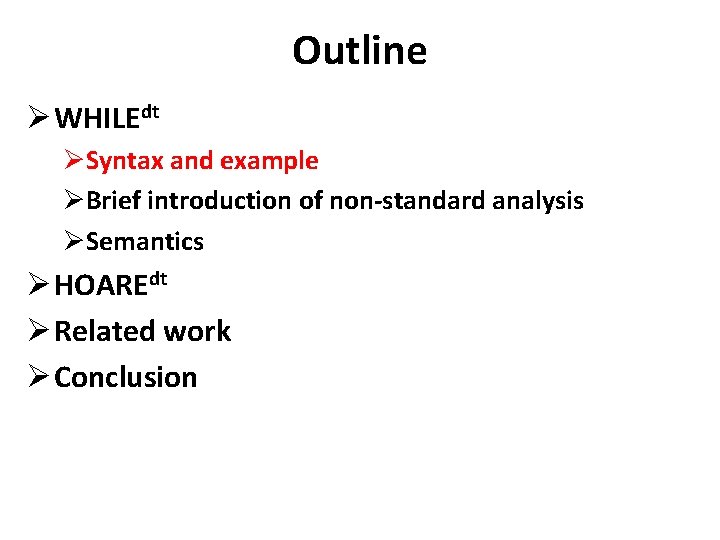 Outline Ø WHILEdt ØSyntax and example ØBrief introduction of non-standard analysis ØSemantics Ø HOAREdt