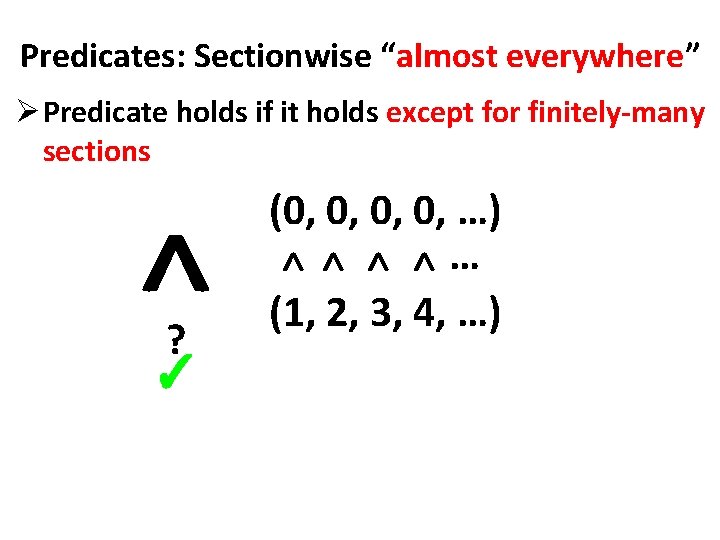 Predicates: Sectionwise “almost everywhere” Ø Predicate holds if it holds except for finitely-many sections