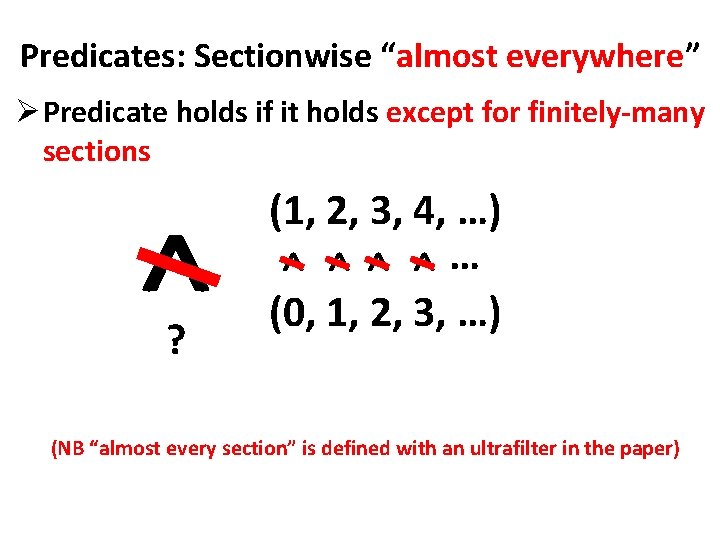 Predicates: Sectionwise “almost everywhere” Ø Predicate holds if it holds except for finitely-many sections