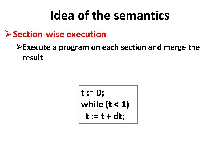 Idea of the semantics Ø Section-wise execution ØExecute a program on each section and