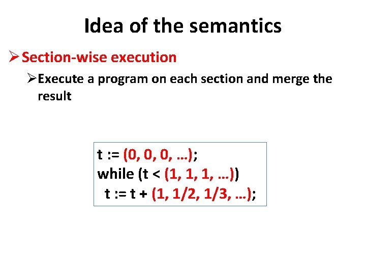 Idea of the semantics Ø Section-wise execution ØExecute a program on each section and