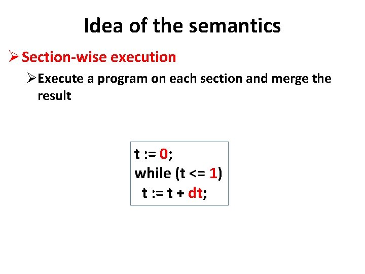 Idea of the semantics Ø Section-wise execution ØExecute a program on each section and
