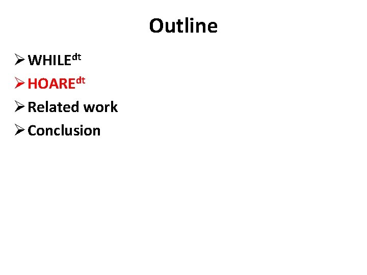 Outline Ø WHILEdt Ø HOAREdt Ø Related work Ø Conclusion 