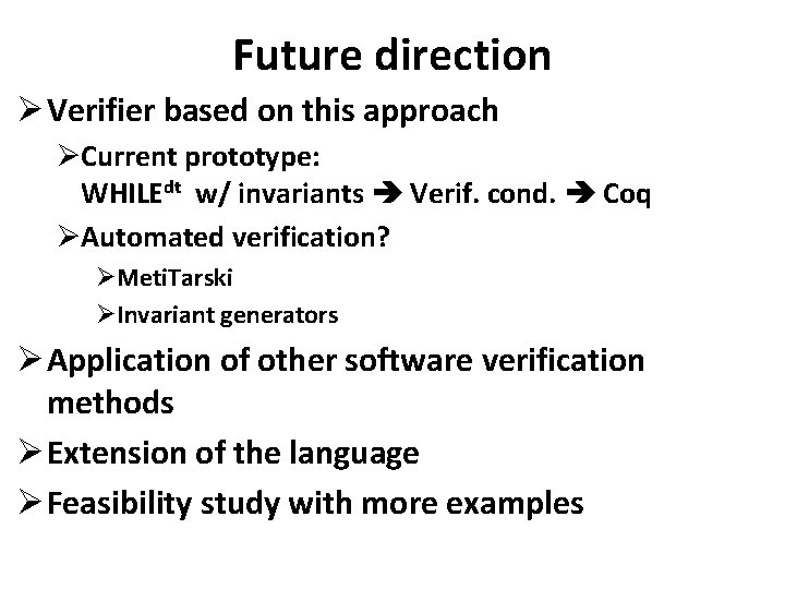 Future direction Ø Verifier based on this approach ØCurrent prototype: WHILEdt w/ invariants Verif.