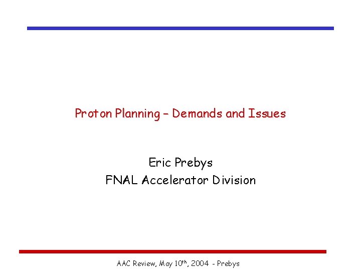 Proton Planning – Demands and Issues Eric Prebys FNAL Accelerator Division AAC Review, May