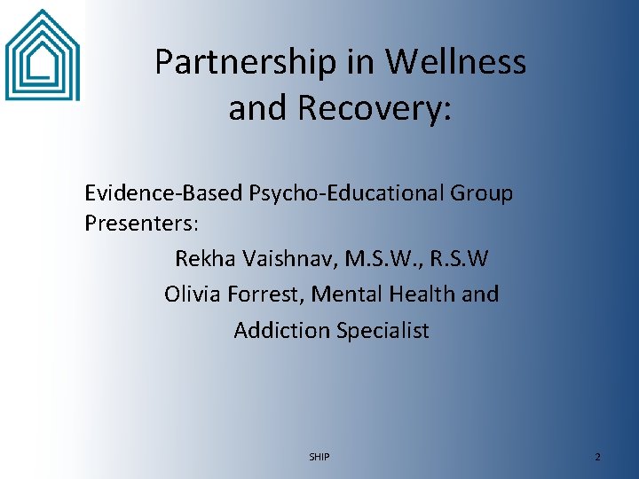 Partnership in Wellness and Recovery: Evidence-Based Psycho-Educational Group Presenters: Rekha Vaishnav, M. S. W.