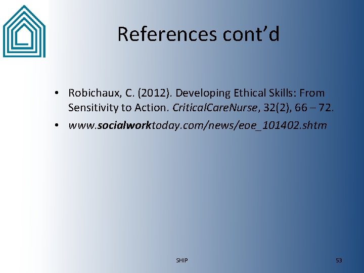 References cont’d • Robichaux, C. (2012). Developing Ethical Skills: From Sensitivity to Action. Critical.