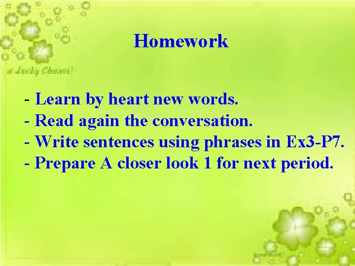 Homework - Learn by heart new words. - Read again the conversation. - Write