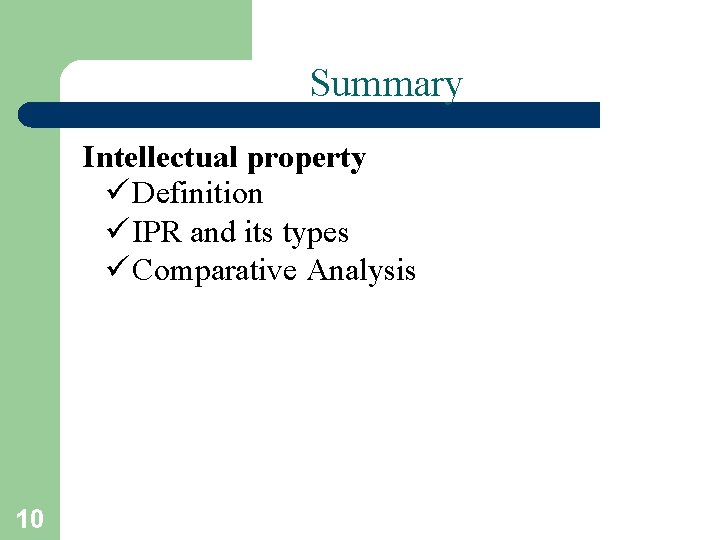 Summary Intellectual property ü Definition ü IPR and its types ü Comparative Analysis 10