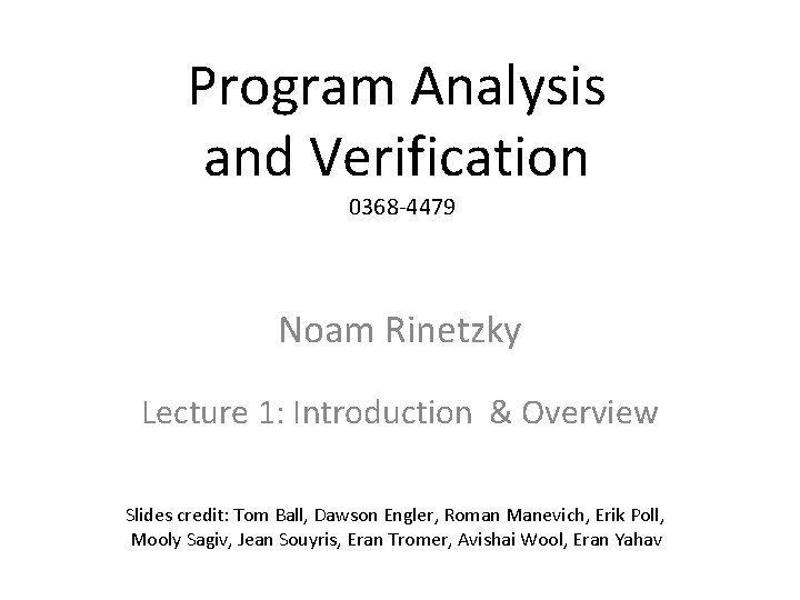 Program Analysis and Verification 0368 -4479 Noam Rinetzky Lecture 1: Introduction & Overview Slides