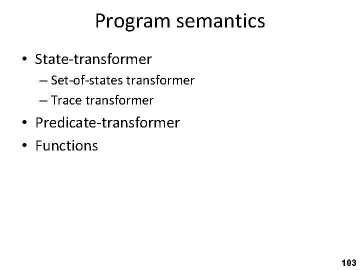 Program semantics • State-transformer – Set-of-states transformer – Trace transformer • Predicate-transformer • Functions