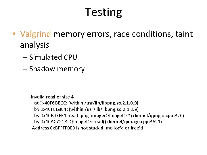 Testing • Valgrind memory errors, race conditions, taint analysis – Simulated CPU – Shadow