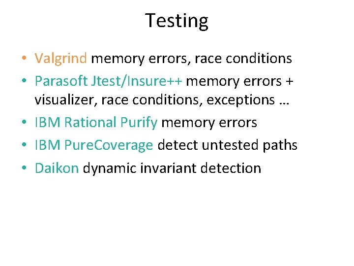 Testing • Valgrind memory errors, race conditions • Parasoft Jtest/Insure++ memory errors + visualizer,