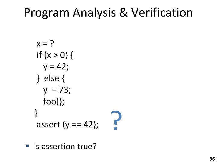 Program Analysis & Verification x = ? if (x > 0) { y =