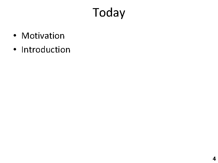 Today • Motivation • Introduction 4 