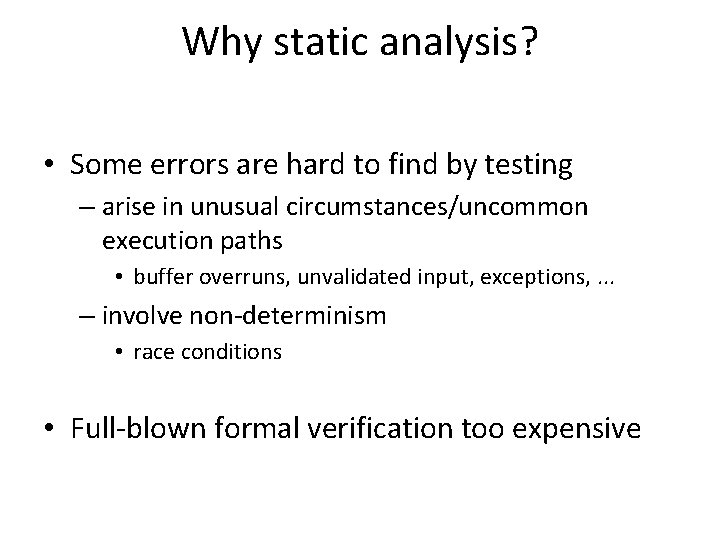 Why static analysis? • Some errors are hard to find by testing – arise