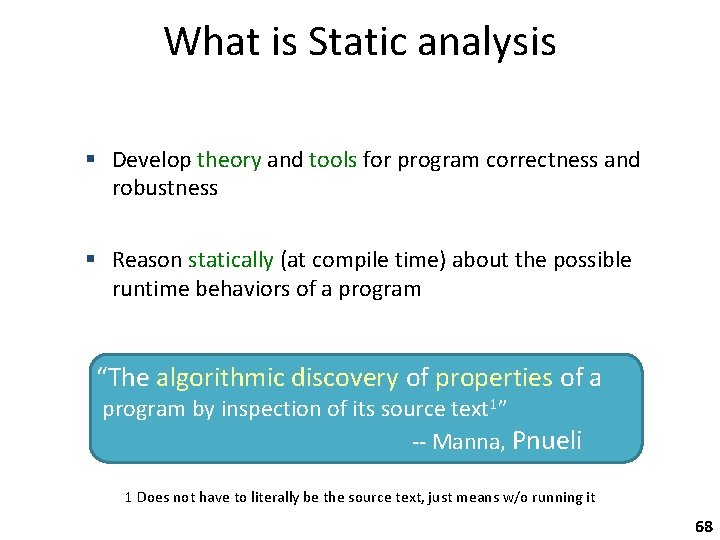 What is Static analysis Develop theory and tools for program correctness and robustness Reason