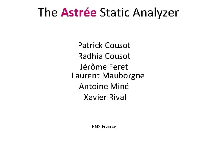 The Astrée Static Analyzer Patrick Cousot Radhia Cousot Jérôme Feret Laurent Mauborgne Antoine Miné