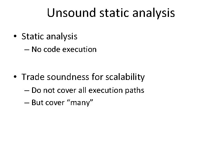 Unsound static analysis • Static analysis – No code execution • Trade soundness for