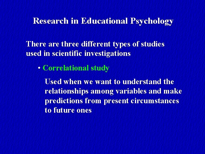 Research in Educational Psychology There are three different types of studies used in scientific
