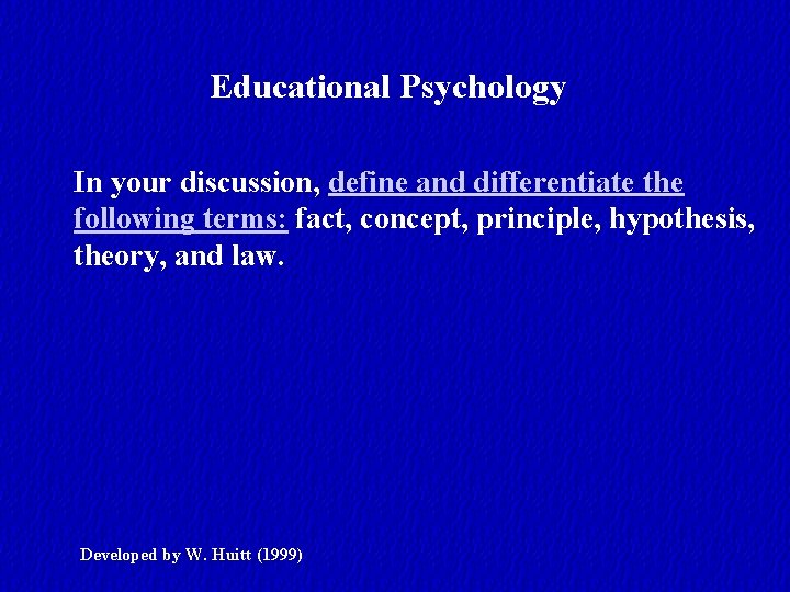 Educational Psychology In your discussion, define and differentiate the following terms: fact, concept, principle,