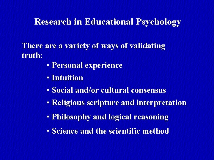 Research in Educational Psychology There a variety of ways of validating truth: • Personal
