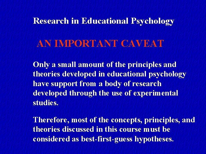 Research in Educational Psychology AN IMPORTANT CAVEAT Only a small amount of the principles