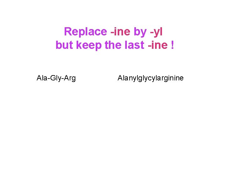 Replace -ine by -yl but keep the last -ine ! Ala-Gly-Arg Alanylglycylarginine 