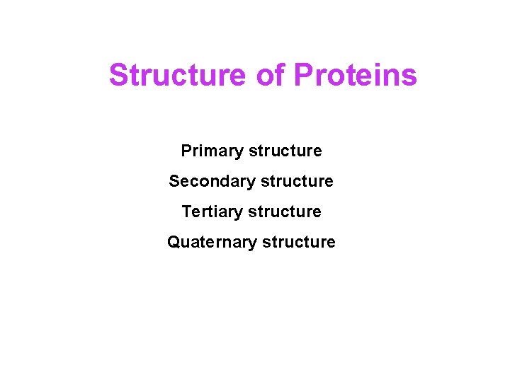 Structure of Proteins Primary structure Secondary structure Tertiary structure Quaternary structure 