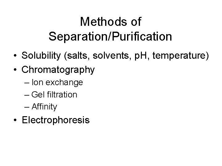 Methods of Separation/Purification • Solubility (salts, solvents, p. H, temperature) • Chromatography – Ion