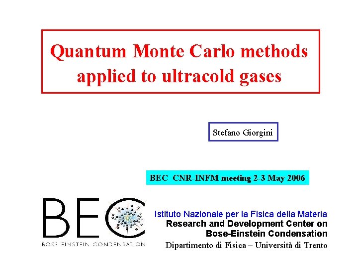 Quantum Monte Carlo methods applied to ultracold gases Stefano Giorgini BEC CNR-INFM meeting 2
