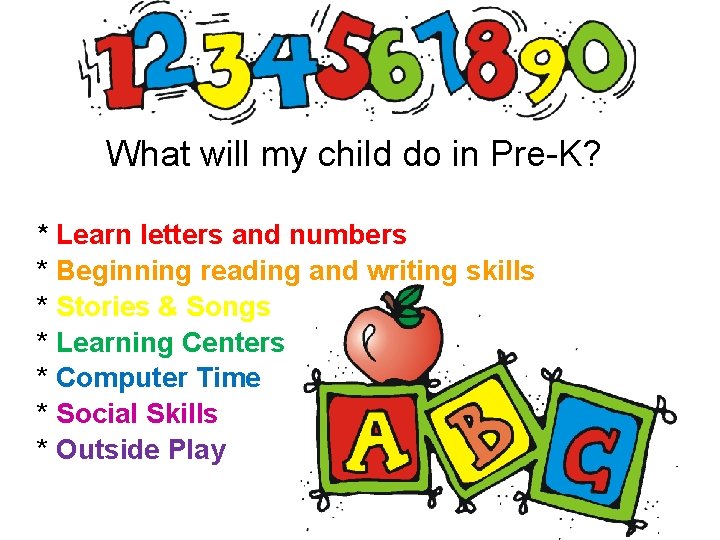 What will my child do in Pre-K? * Learn letters and numbers * Beginning
