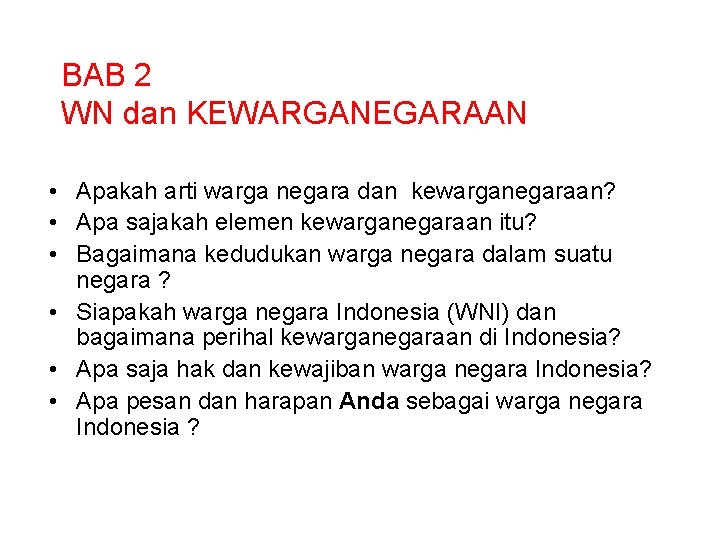 BAB 2 WN dan KEWARGANEGARAAN • Apakah arti warga negara dan kewarganegaraan? • Apa