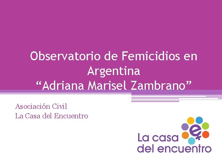 Observatorio de Femicidios en Argentina “Adriana Marisel Zambrano” Asociación Civil La Casa del Encuentro