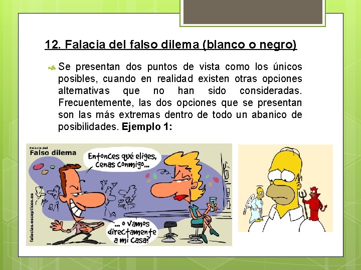 12. Falacia del falso dilema (blanco o negro) Se presentan dos puntos de vista 12. Falacia del falso dilema (blanco o negro) Se presentan dos puntos de vista