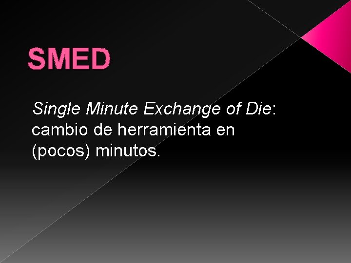 SMED Single Minute Exchange of Die: cambio de herramienta en (pocos) minutos. 