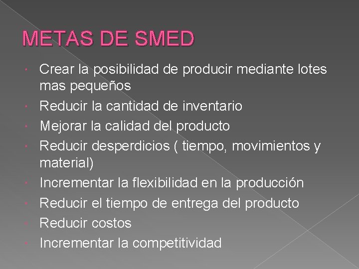 METAS DE SMED Crear la posibilidad de producir mediante lotes mas pequeños Reducir la