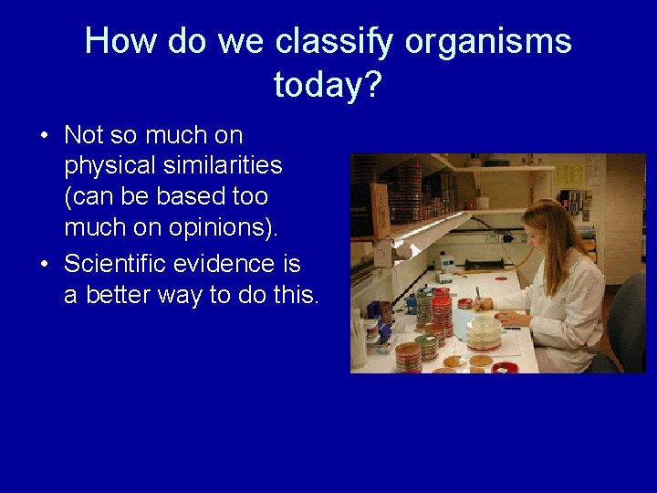 How do we classify organisms today? • Not so much on physical similarities (can